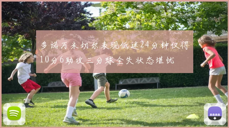 多诺万米切尔表现低迷24分钟仅得10分6助攻三分球全失状态堪忧
